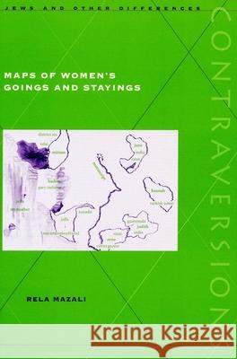 Maps of Women's Goings and Stayings Rela Mazali 9780804732932 Stanford University Press