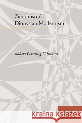 Zarathustra's Dionysian Modernism Robert Gooding-Williams 9780804732949