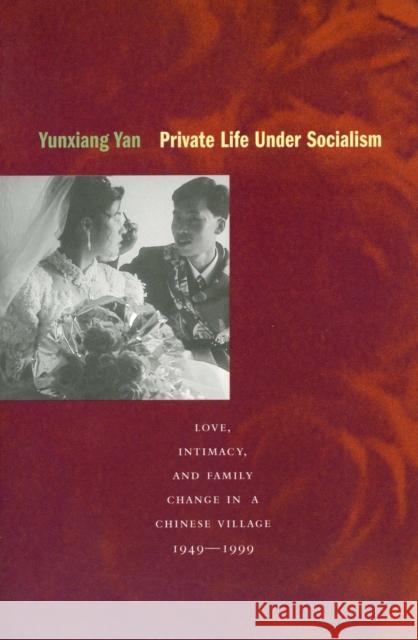Private Life Under Socialism: Love, Intimacy, and Family Change in a Chinese Village 1949-1999 Yan, Yunxiang 9780804733090 Stanford University Press