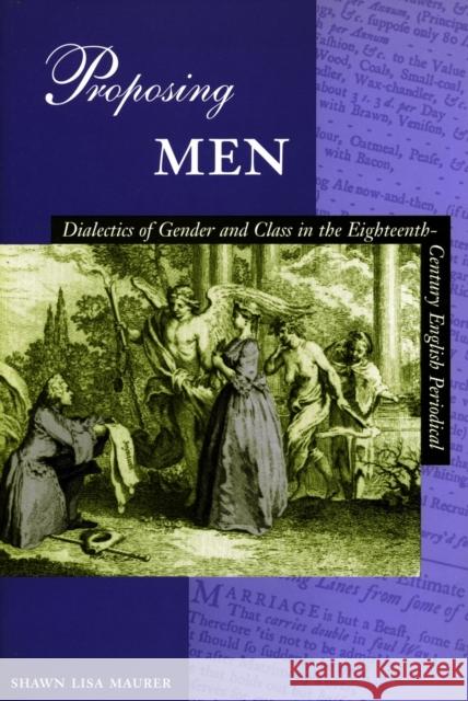 Proposing Men: Dialectics of Gender and Class in the 18th-Century English Periodical Maurer, Shawn Lisa 9780804733533 Stanford University Press