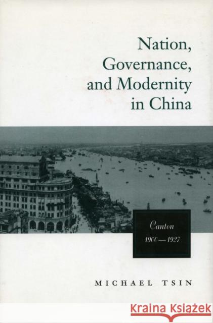 Nation, Governance, and Modernity:: Canton, 1900-1927 Tsin, Michael T. W. 9780804733618 Stanford University Press