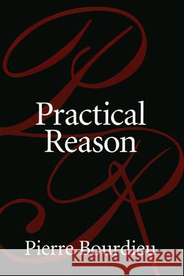 Practical Reason: On the Theory of Action Bourdieu, Pierre 9780804733632 Stanford University Press