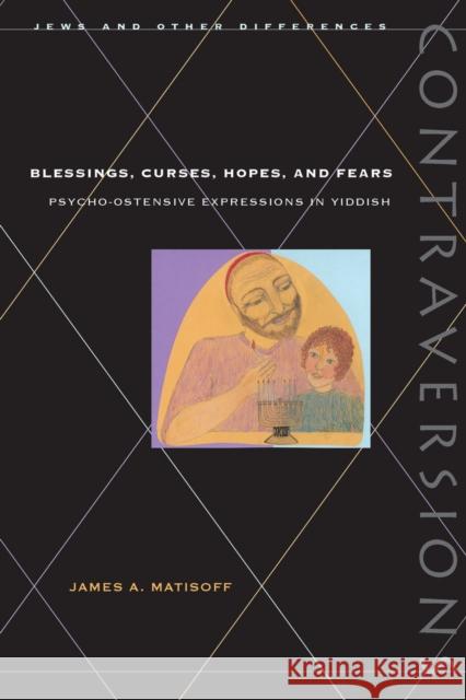 Blessings, Curses, Hopes, and Fears: Psycho-Ostensive Expressions in Yiddish James A. Mattisoff James A. Matisoff 9780804733939