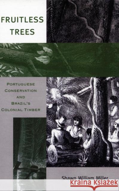 Fruitless Trees: Portuguese Conservation and Brazil's Colonial Timber Miller, Shawn William 9780804733960