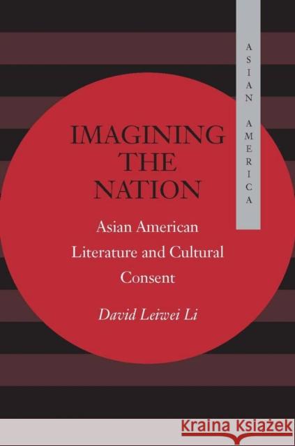 Imagining the Nation: Asian American Literature and Cultural Consent Li, David Leiwei 9780804734004 Stanford University Press