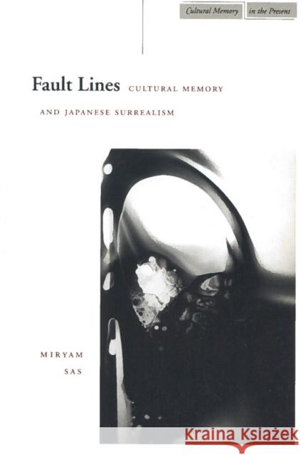 Fault Lines: Cultural Memory and Japanese Surrealism Sas, Miryam 9780804734134 Stanford University Press