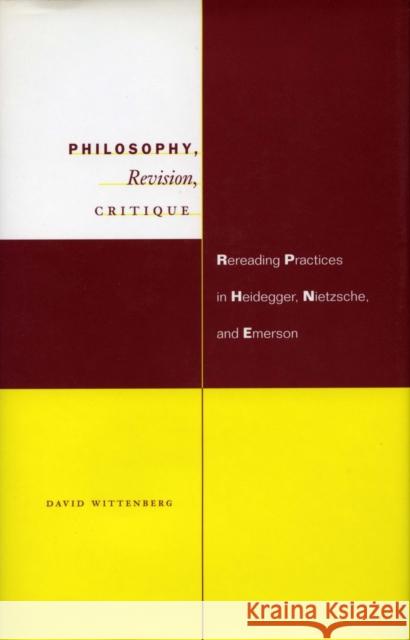 Philosophy, Revision, Critique: Rereading Practices in Heidegger, Nietzsche, and Emerson Wittenberg, David 9780804734158 Stanford University Press