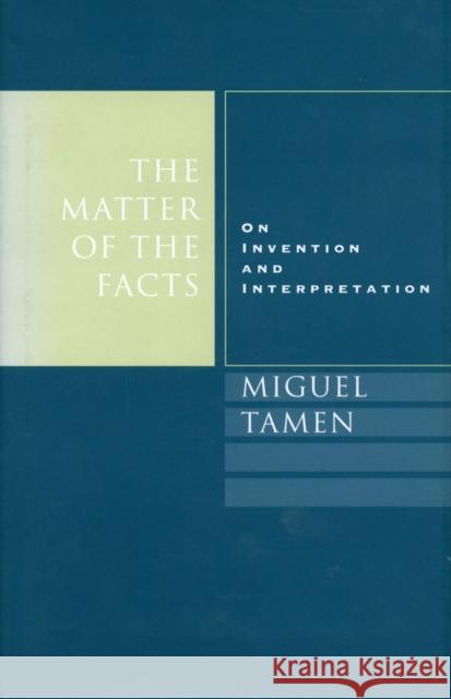 The Matter of the Facts: On Invention and Interpretation Tamen, Miguel 9780804734325