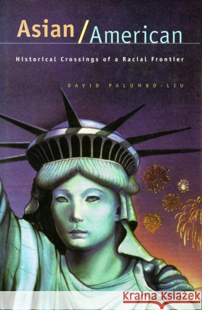 Asian/American: Historical Crossings of a Racial Frontier Palumbo-Liu, David 9780804734448 Stanford University Press