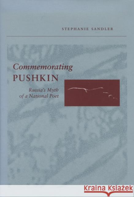 Commemorating Pushkin: Russia's Myth of a National Poet Sandler, Stephanie 9780804734486