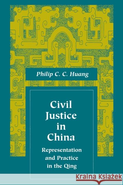 Civil Justice in China: Representation and Practice in the Qing Philip C. C. Huang 9780804734691 Stanford University Press