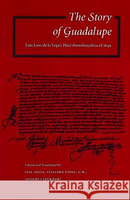 The Story of Guadalupe: Luis Laso de la Vega's Huei Tlamahuiçoltica of 1649 Sousa, Lisa 9780804734837 Stanford University Press