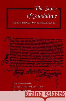 The Story of Guadalupe: Luis Laso de la Vega's Huei Tlamahuiçoltica of 1649 Sousa, Lisa 9780804734837