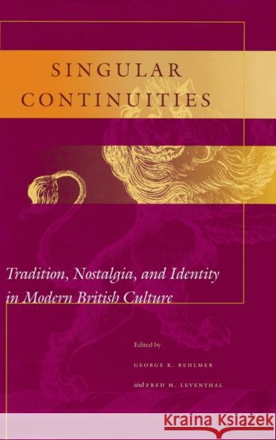 Singular Continuities: Tradition, Nostalgia, and Identity in Modern British Culture Behlmer, George K. 9780804734899 Stanford University Press