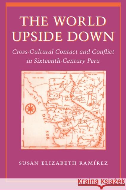 The World Upside Down: Cross-Cultural Contact and Conflict in Sixteenth-Century Peru Ramírez, Susan Elizabeth 9780804735209 Stanford University Press