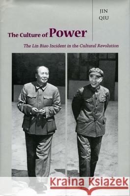 The Culture of Power: The Lin Biao Incident in the Cultural Revolution Jin, Qiu 9780804735292 Stanford University Press