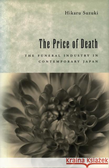 The Price of Death: The Funeral Industry in Contemporary Japan Suzuki, Hikaru 9780804735612 Stanford University Press