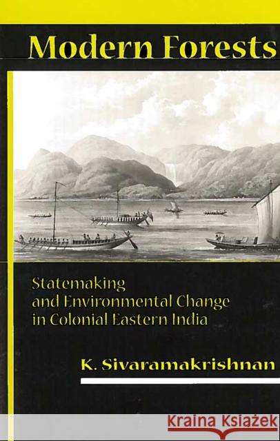 Modern Forests: Statemaking and Environmental Change in Colonial Eastern India Sivaramakrishnan, K. 9780804735636 Stanford University Press