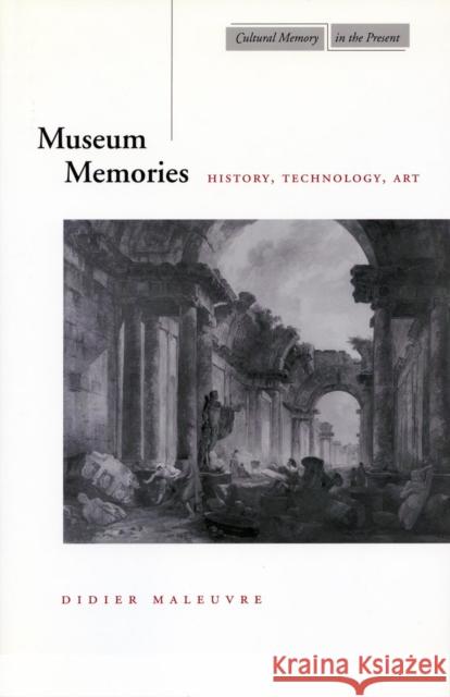 Museum Memories: History, Technology, Art Maleuvre, Didier 9780804736046