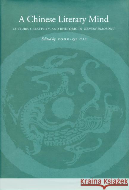 A Chinese Literary Mind: Culture, Creativity, and Rhetoric in Wenxin Diaolong Cai, Zong-Qi 9780804736183 Stanford University Press