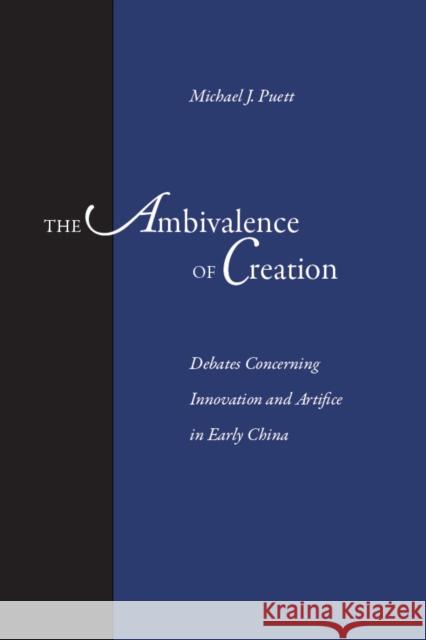 The Ambivalence of Creation: Debates Concerning Innovation and Artifice in Early China Michael J. Puett 9780804736237