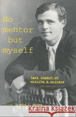 No Mentor But Myself: Jack London on Writing and Writers Walker, Dale L. 9780804736367 Stanford University Press