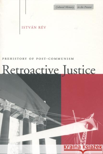 Retroactive Justice : Prehistory of Post-Communism Istvan Rev 9780804736442 