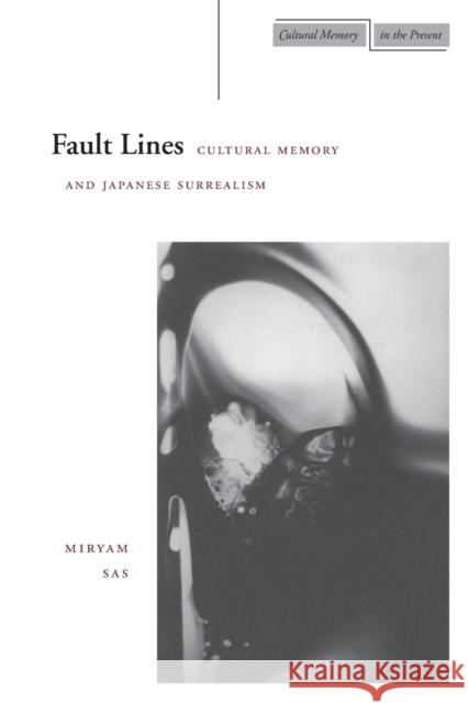 Fault Lines: Cultural Memory and Japanese Surrealism Sas, Miryam 9780804736497 Stanford University Press