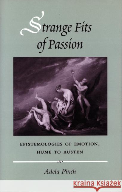 Strange Fits of Passion: Epistemologies of Emotion, Hume to Austen Pinch, Adela 9780804736565