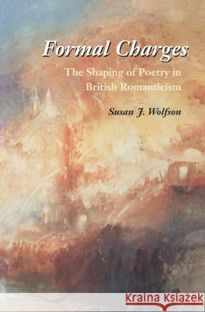 Formal Charges: The Shaping of Poetry in British Romanticism Susan J. Wolfson   9780804736626