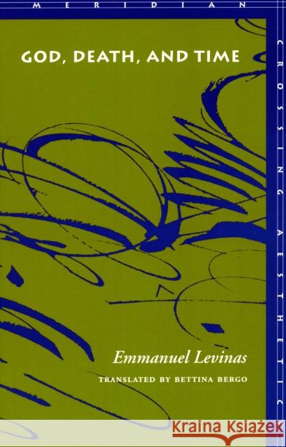 God, Death, and Time Emmanuel Levinas Bettina Bergo Jacques Rolland 9780804736657 Stanford University Press