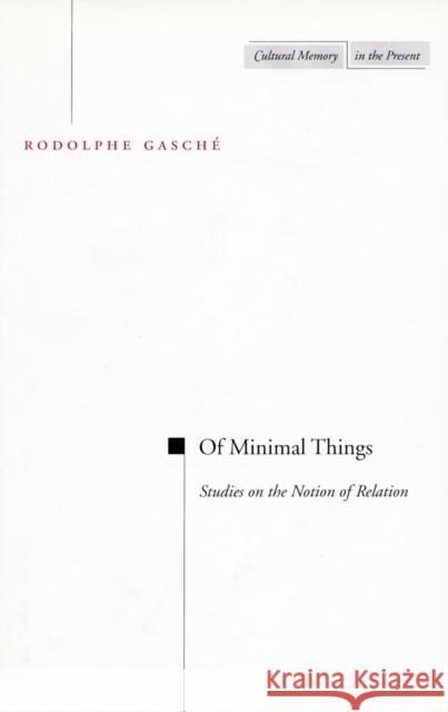 Of Minimal Things: Studies on the Notion of Relation Gasche, Rodolphe 9780804736763