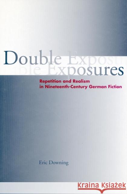 Double Exposures: Repetition and Realism in Nineteenth-Century German Fiction Downing, Eric 9780804736787 Stanford University Press