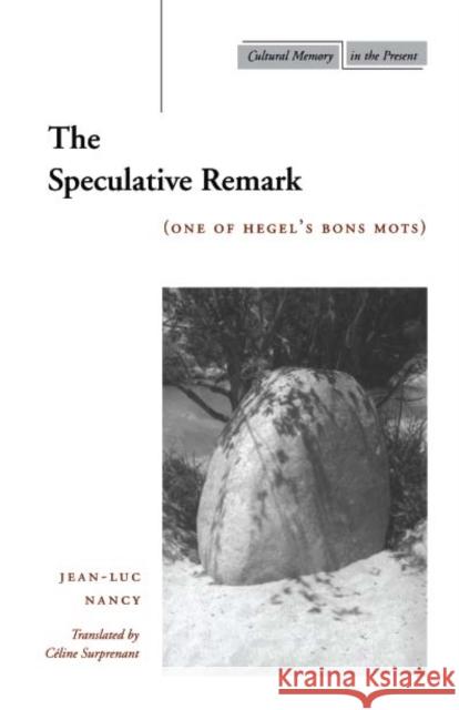 The Speculative Remark: (One of Hegel's Bons Mots) Nancy, Jean-Luc 9780804737142