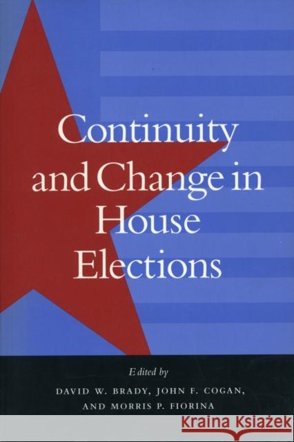 Continuity and Change in House Elections David W. Brady (Stanford University, Cal John F. Cogan (Stanford University and H Morris P. Fiorina (Stanford University 9780804737371