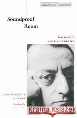 Soundproof Room: Malraux's Anti-Aesthetics Lyotard, Jean-François 9780804737494
