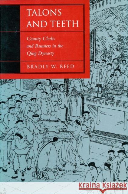 Talons and Teeth: County Clerks and Runners in the Qing Dynasty Bradly Ward Reed 9780804737586 Stanford University Press