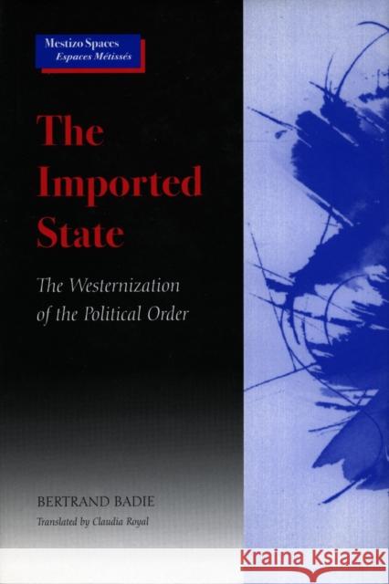The Imported State: The Westernization of the Political Order Badie, Bertrand 9780804737661