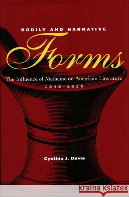 Bodily and Narrative Forms: The Influence of Medicine on American Literature, 1845-1915 Davis, Cynthia J. 9780804737739