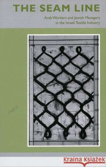 The Seam Line: Arab Workers and Jewish Managers in the Israeli Textile Industry Drori, Israel 9780804737876 Stanford University Press