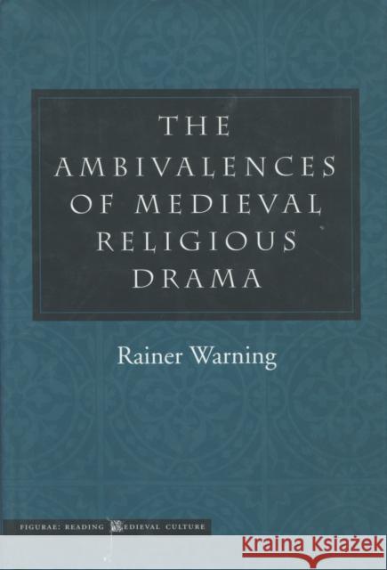 The Ambivalences of Medieval Religious Drama Rainer Warning Steven Rendall 9780804737913 Stanford University Press