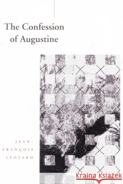 The Confession of Augustine Jean-Francois Lyotard Richard Beardsworth Francois Rouan 9780804737937