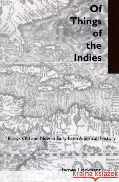 Of Things of the Indies: Essays Old and New in Early Latin American History Lockhart, James 9780804738095