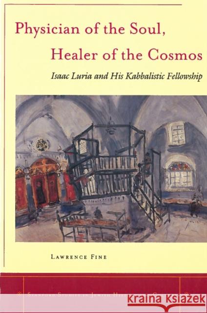 Physician of the Soul, Healer of the Cosmos: Isaac Luria and His Kabbalistic Fellowship Fine, Lawrence 9780804738255 Stanford University Press