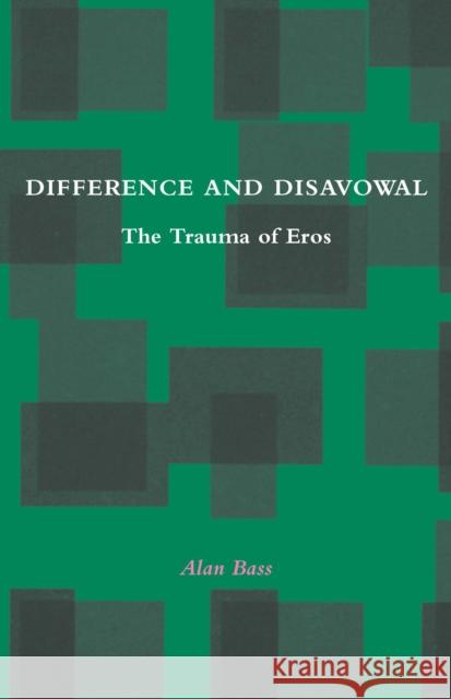 Difference and Disavowal: The Trauma of Eros Bass, Alan 9780804738286 Stanford University Press