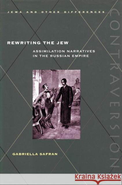 Rewriting the Jew: Assimilation Narratives in the Russian Empire Safran, Gabriella 9780804738309