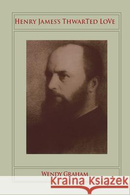 Henry Jamesâ (Tm)S Thwarted Love Graham, Wendy 9780804738477 Stanford University Press