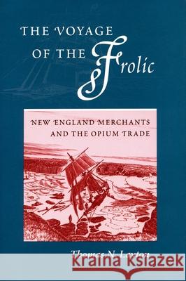 The Voyage of the 'Frolic': New England Merchants and the Opium Trade Layton, Thomas N. 9780804738491 Stanford University Press