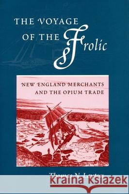 The Voyage of the 'Frolic': New England Merchants and the Opium Trade Layton, Thomas N. 9780804738491