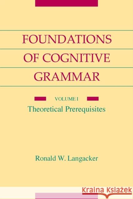 Foundations of Cognitive Grammar: Volume I: Theoretical Prerequisites Langacker, Ronald W. 9780804738514 Stanford University Press